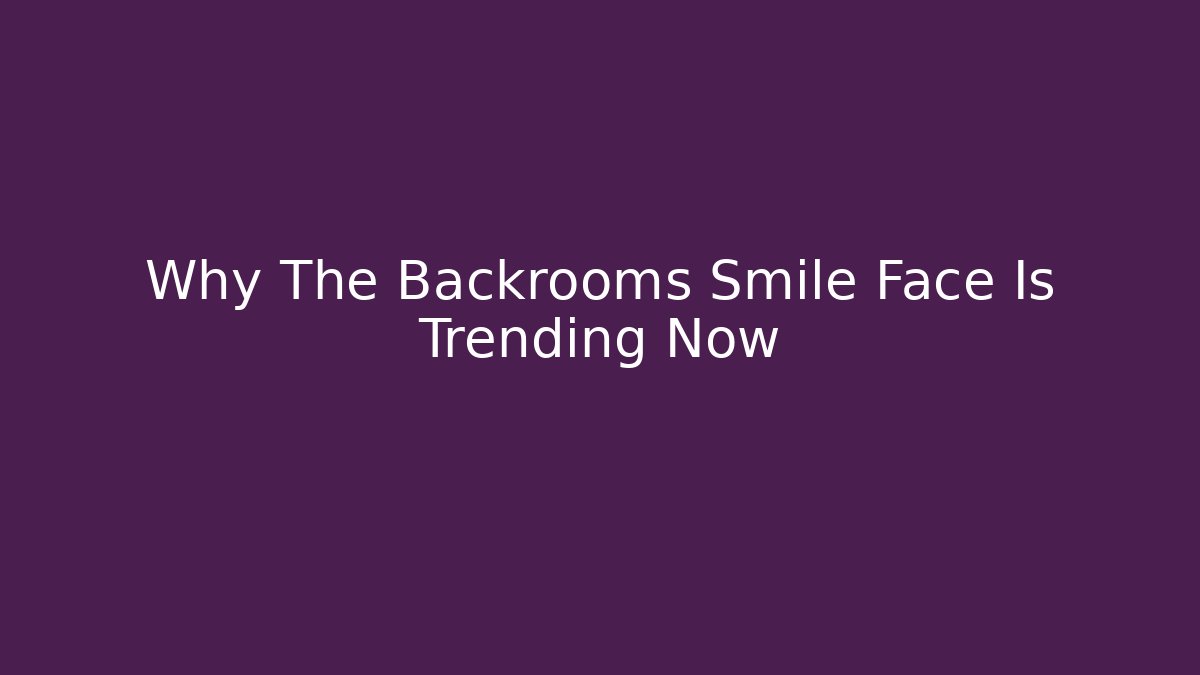 Why The Backrooms Smile Face Is Trending Now - Método de Aprovação