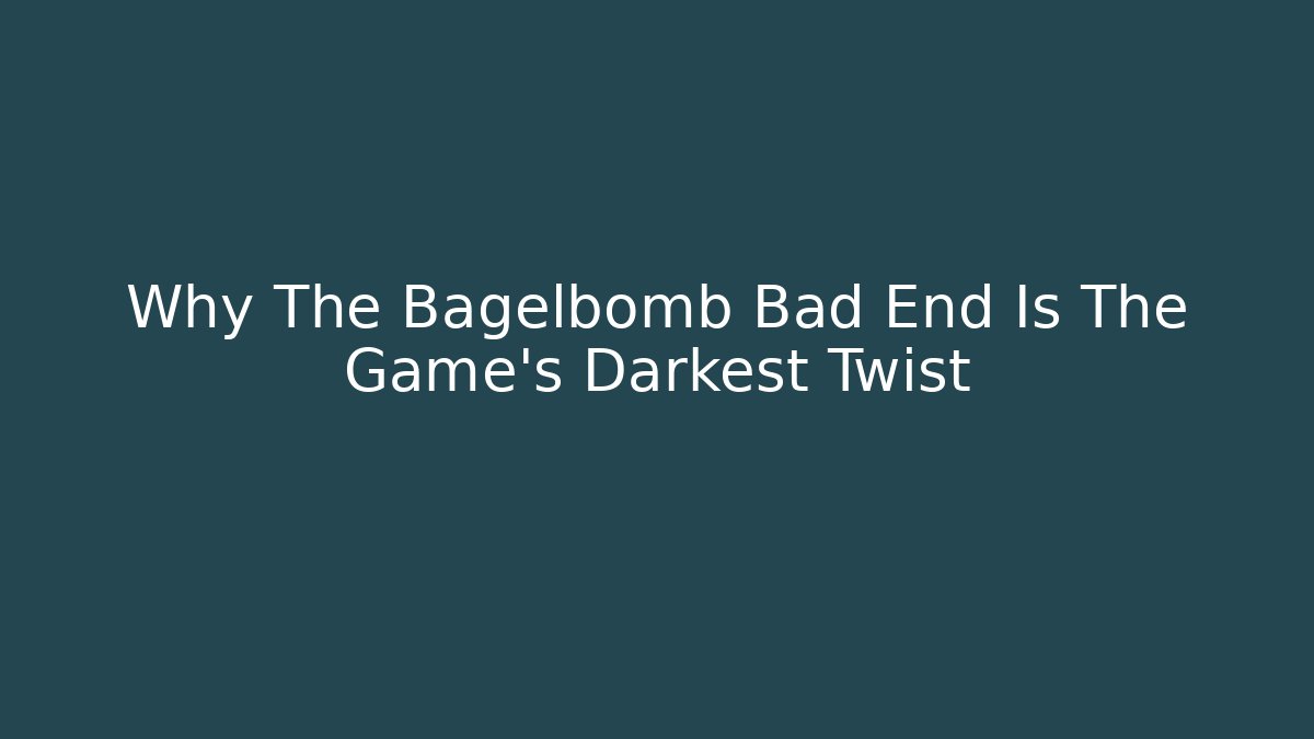 Why The Bagelbomb Bad End Is The Game's Darkest Twist