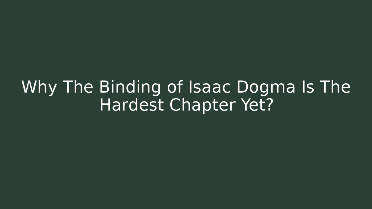 Why The Binding of Isaac Dogma Is The Hardest Chapter Yet? - Método de Aprovação