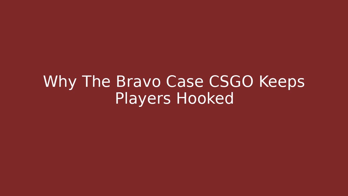 Why The Bravo Case CSGO Keeps Players Hooked