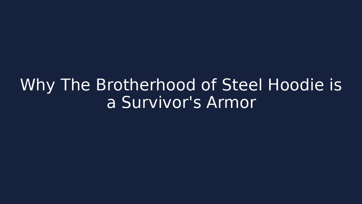 Why The Brotherhood of Steel Hoodie is a Survivor’s Armor