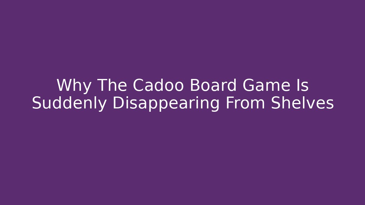 Why The Cadoo Board Game Is Suddenly Disappearing From Shelves