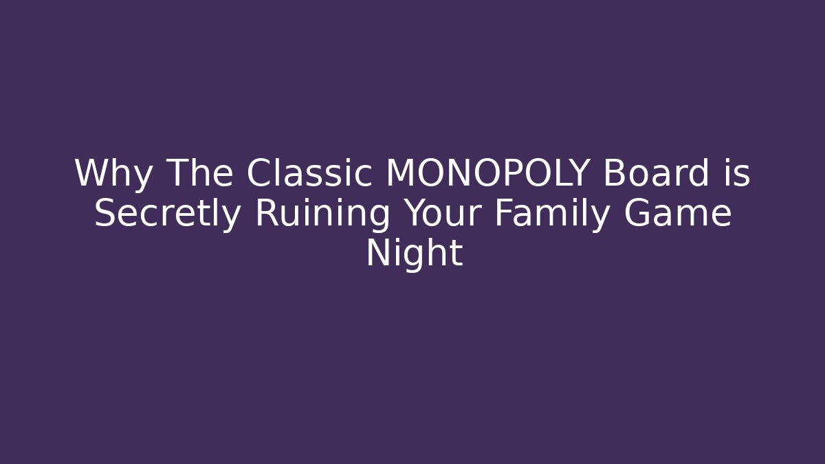 Why The Classic MONOPOLY Board is Secretly Ruining Your Family Game Night