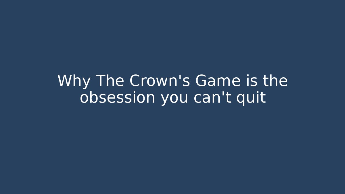 Why The Crown’s Game is the obsession you can’t quit