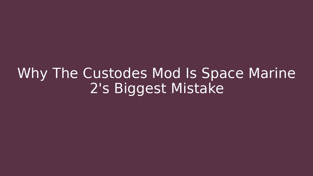 Why The Custodes Mod Is Space Marine 2's Biggest Mistake