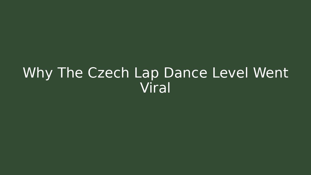 Why The Czech Lap Dance Level Went Viral