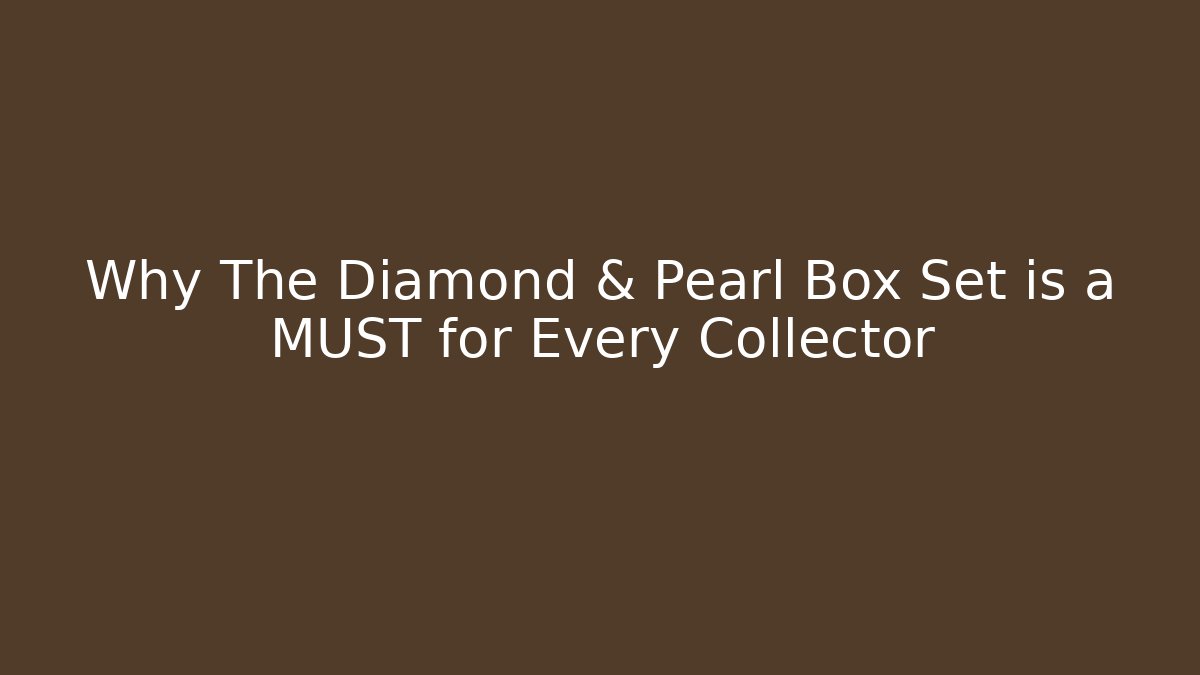 Why The Diamond & Pearl Box Set is a MUST for Every Collector