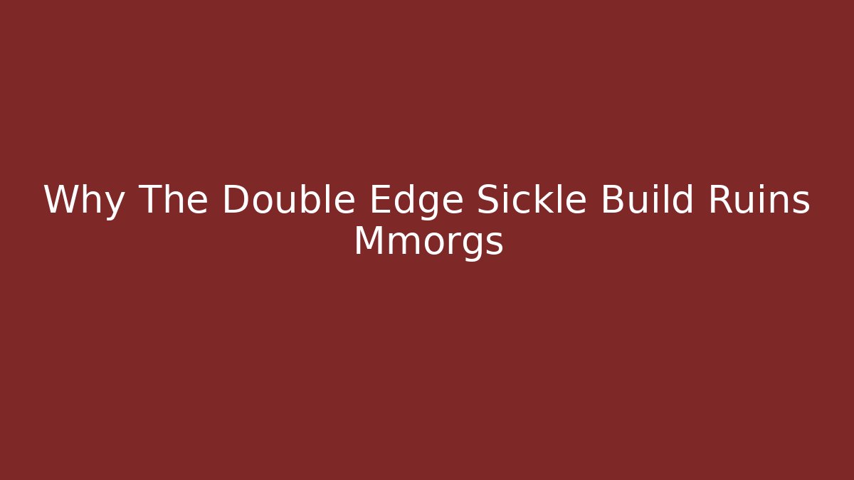 Why The Double Edge Sickle Build Ruins Mmorgs