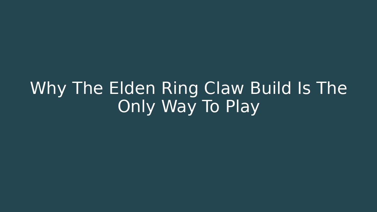 Why The Elden Ring Claw Build Is The Only Way To Play