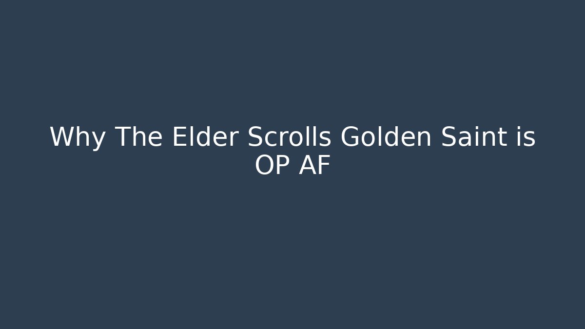 Why The Elder Scrolls Golden Saint is OP AF