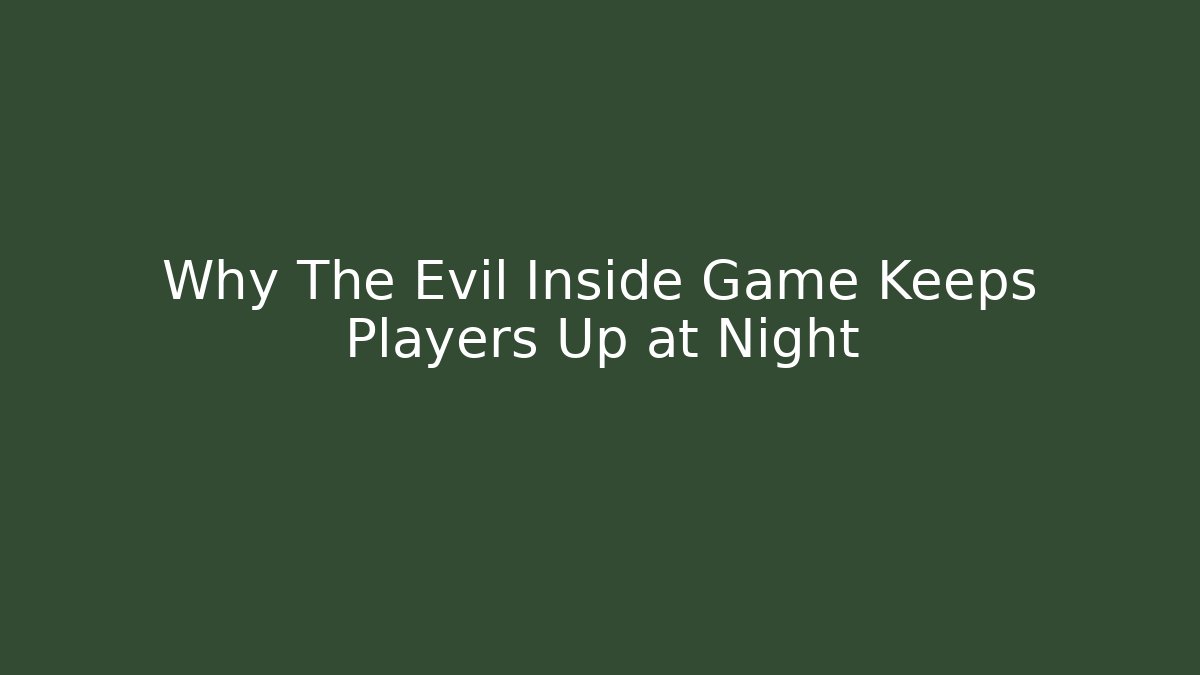 Why The Evil Inside Game Keeps Players Up at Night - Método de Aprovação