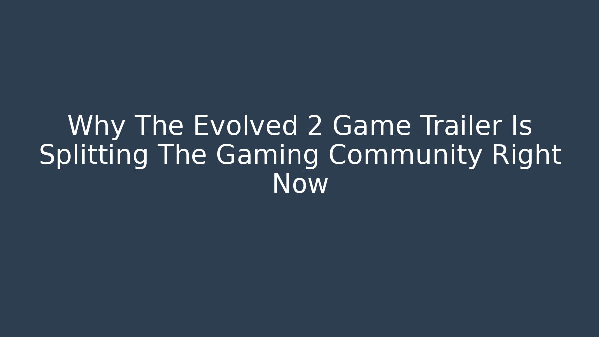Why The Evolved 2 Game Trailer Is Splitting The Gaming Community Right Now