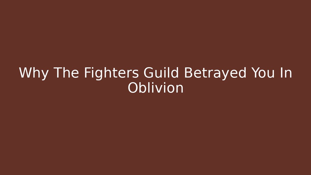 Why The Fighters Guild Betrayed You In Oblivion