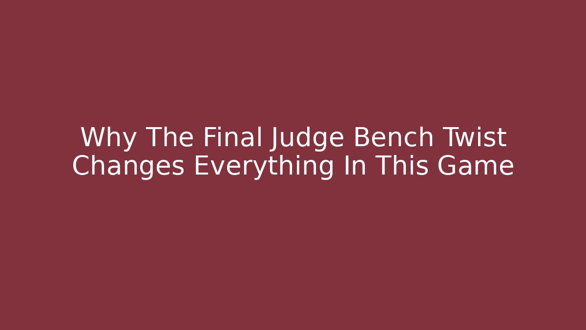 Why The Final Judge Bench Twist Changes Everything In This Game - Método de Aprovação