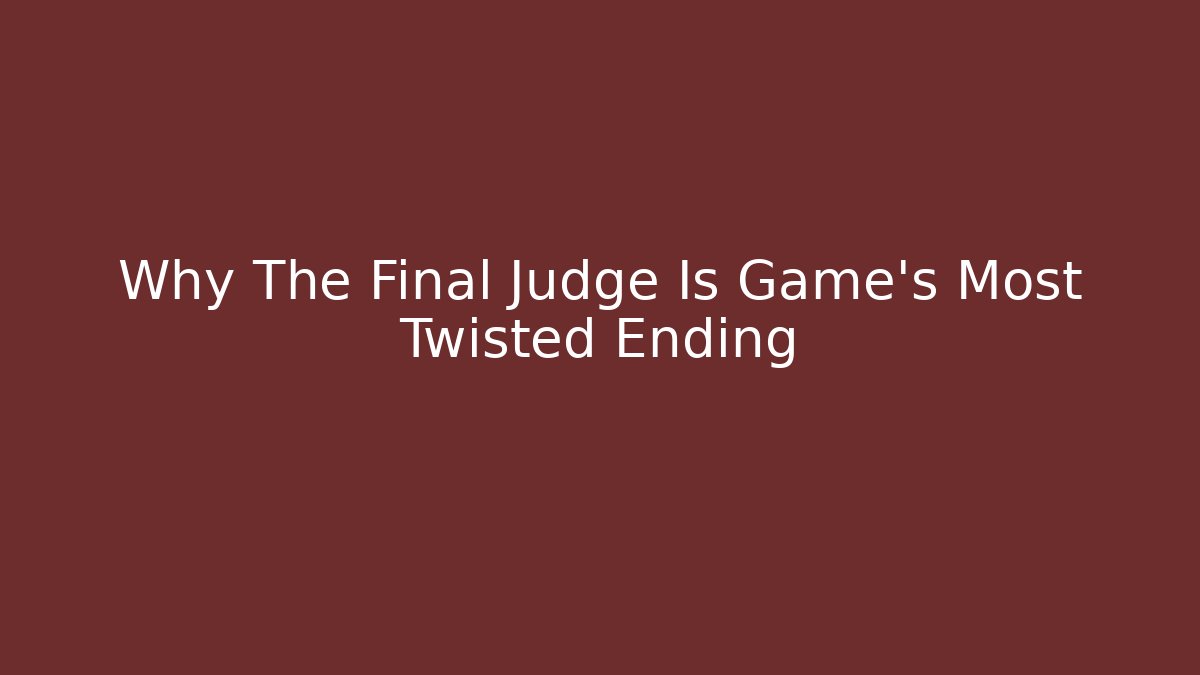Why The Final Judge Is Game's Most Twisted Ending
