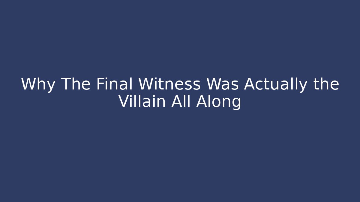 Why The Final Witness Was Actually the Villain All Along