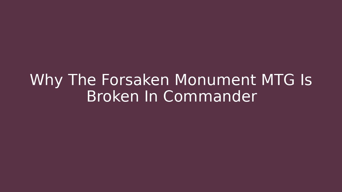 Why The Forsaken Monument MTG Is Broken In Commander