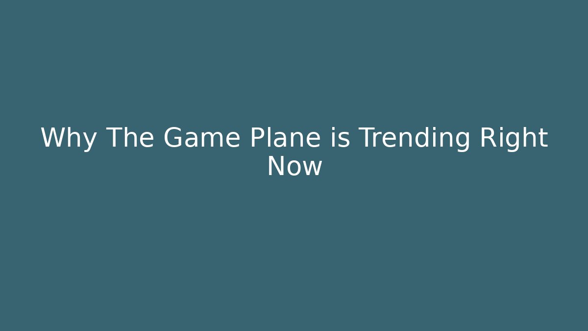 Why The Game Plane is Trending Right Now