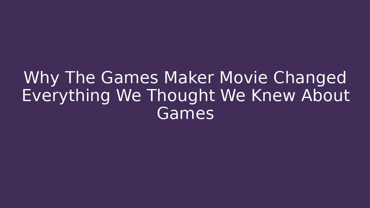 Why The Games Maker Movie Changed Everything We Thought We Knew About Games - Método de Aprovação