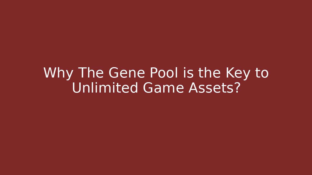Why The Gene Pool is the Key to Unlimited Game Assets?