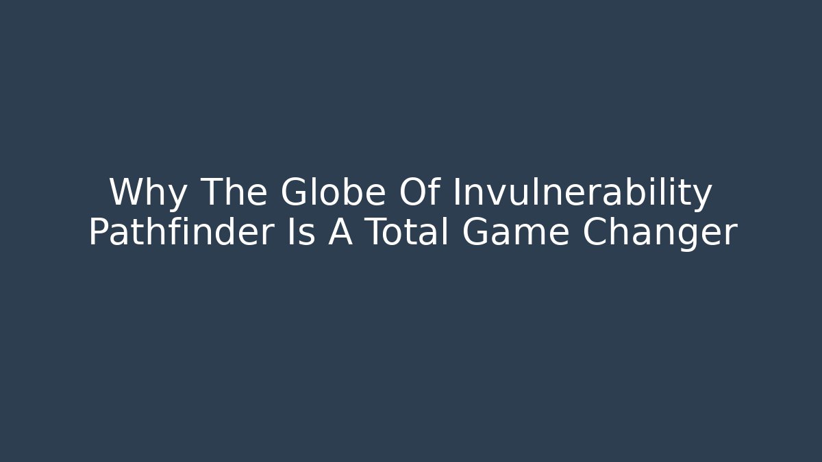 Why The Globe Of Invulnerability Pathfinder Is A Total Game Changer