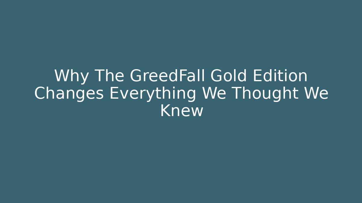 Why The GreedFall Gold Edition Changes Everything We Thought We Knew - Método de Aprovação