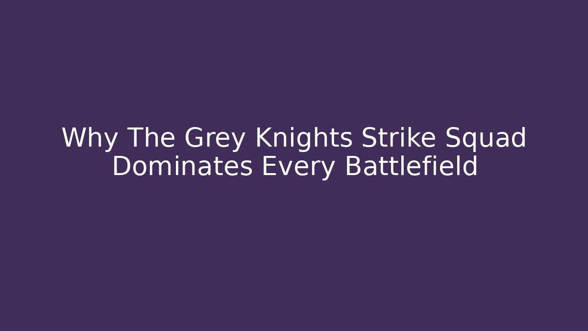 Why The Grey Knights Strike Squad Dominates Every Battlefield