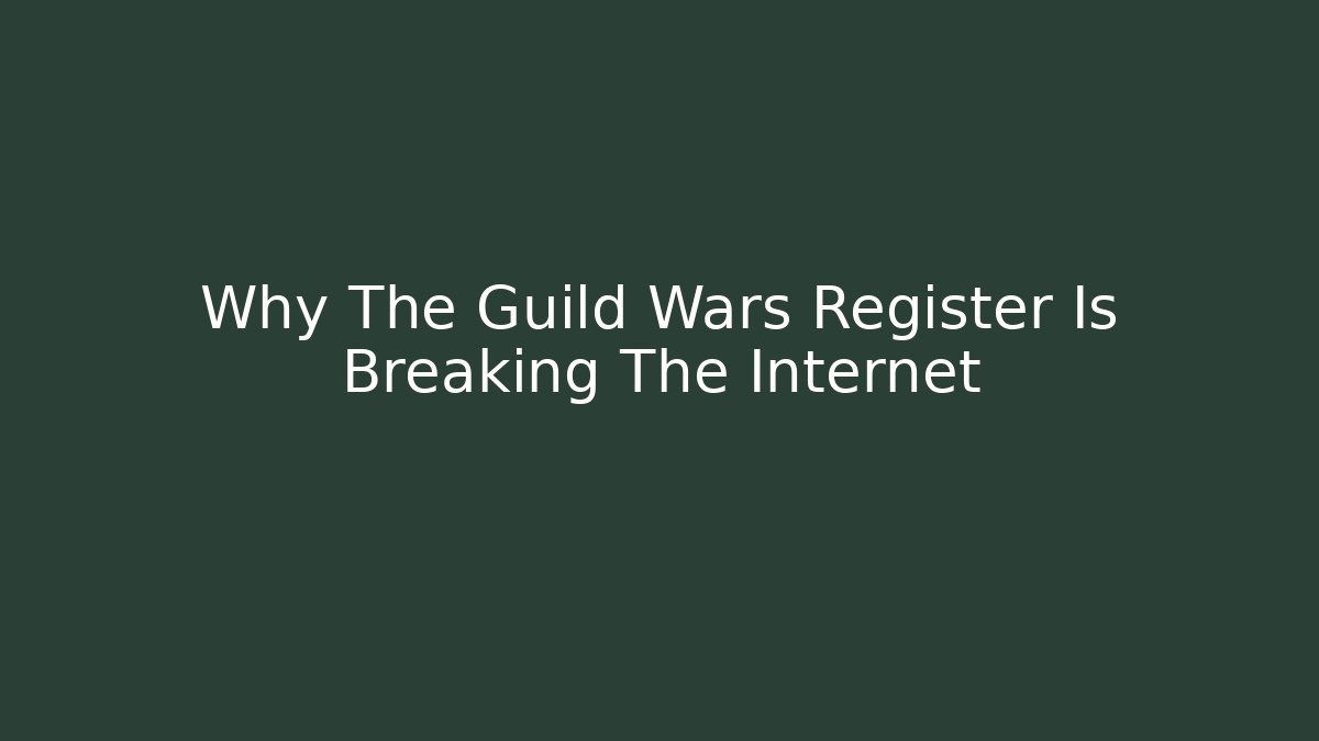 Why The Guild Wars Register Is Breaking The Internet