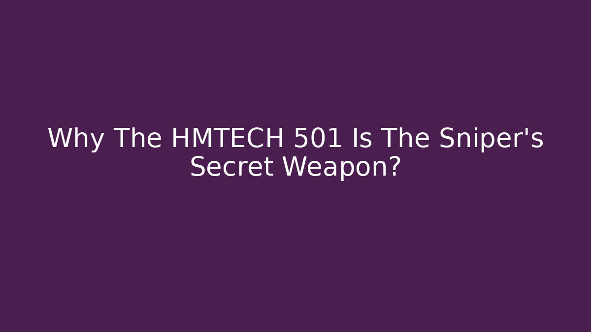 Why The HMTECH 501 Is The Sniper's Secret Weapon?