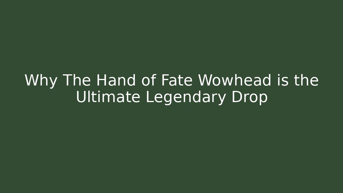 Why The Hand of Fate Wowhead is the Ultimate Legendary Drop