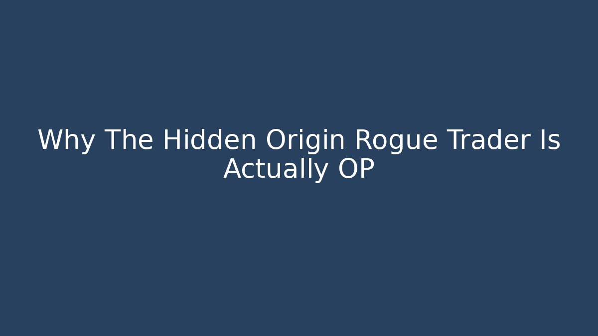 Why The Hidden Origin Rogue Trader Is Actually OP