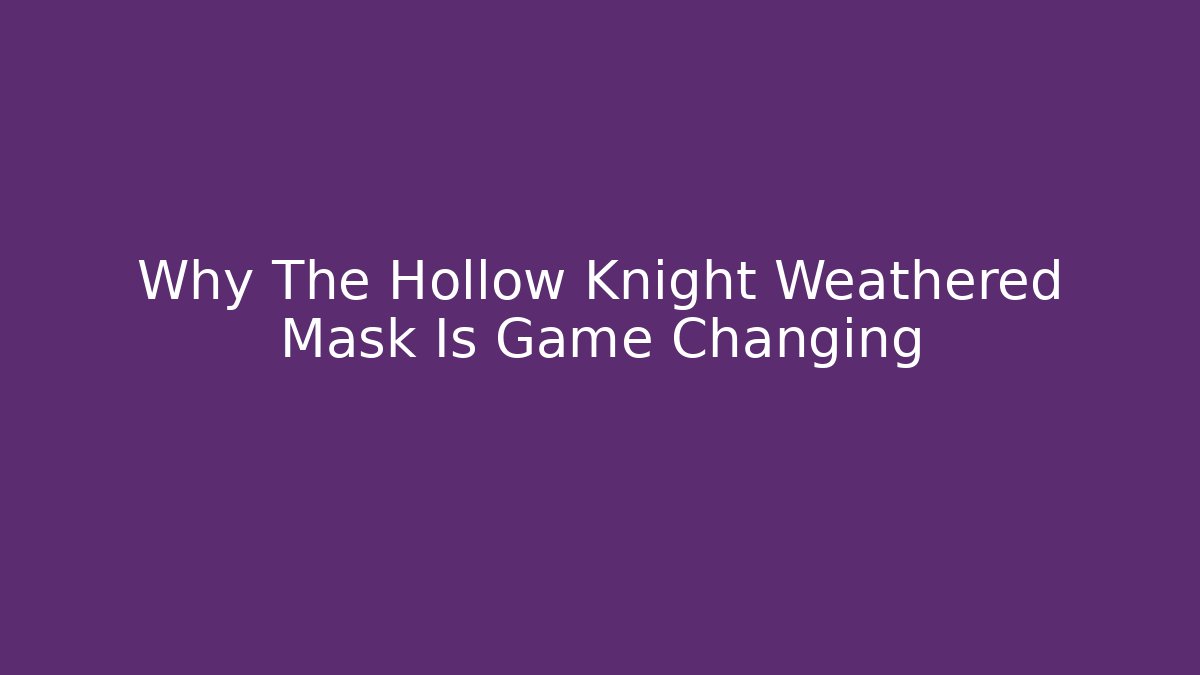 Why The Hollow Knight Weathered Mask Is Game Changing
