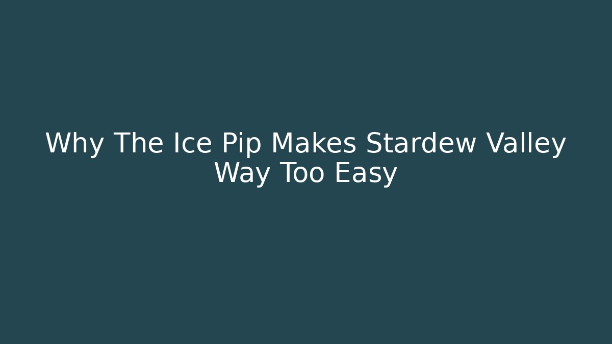 Why The Ice Pip Makes Stardew Valley Way Too Easy - Método de Aprovação
