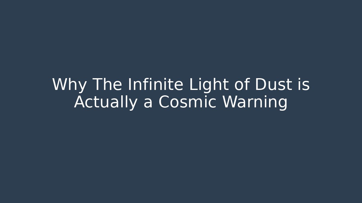Why The Infinite Light of Dust is Actually a Cosmic Warning - Método de Aprovação