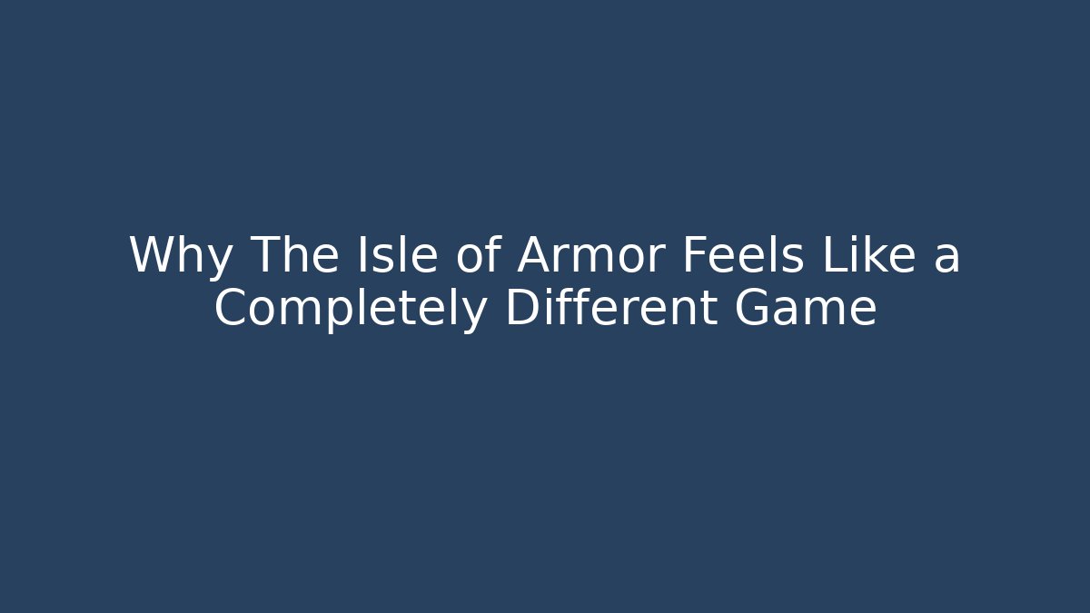 Why The Isle of Armor Feels Like a Completely Different Game