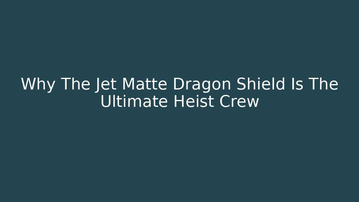 Why The Jet Matte Dragon Shield Is The Ultimate Heist Crew