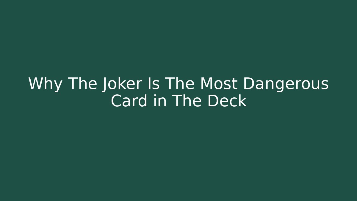 Why The Joker Is The Most Dangerous Card in The Deck