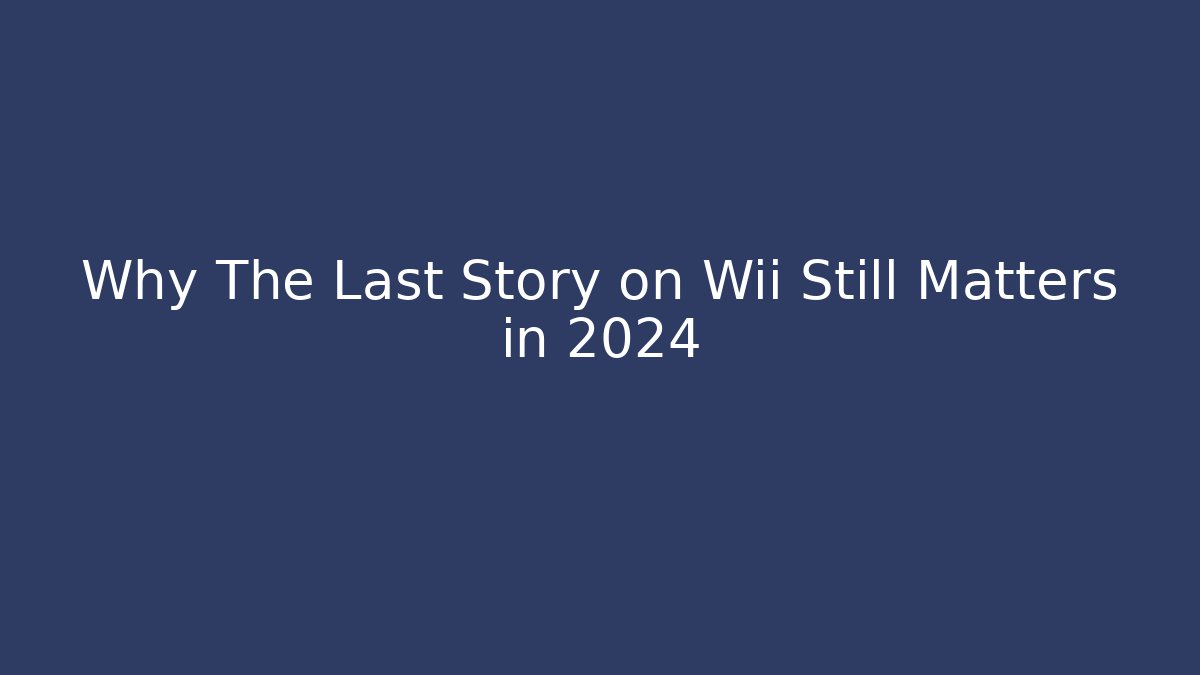 Why The Last Story on Wii Still Matters in 2024