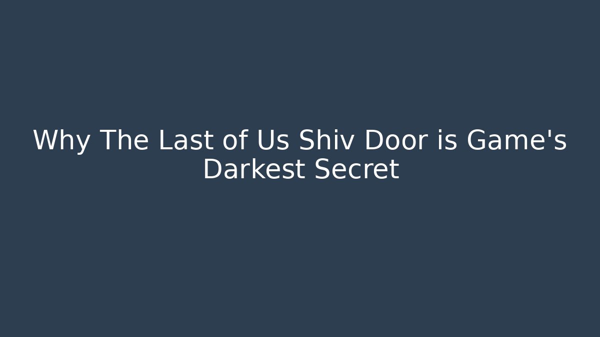 Why The Last of Us Shiv Door is Game's Darkest Secret
