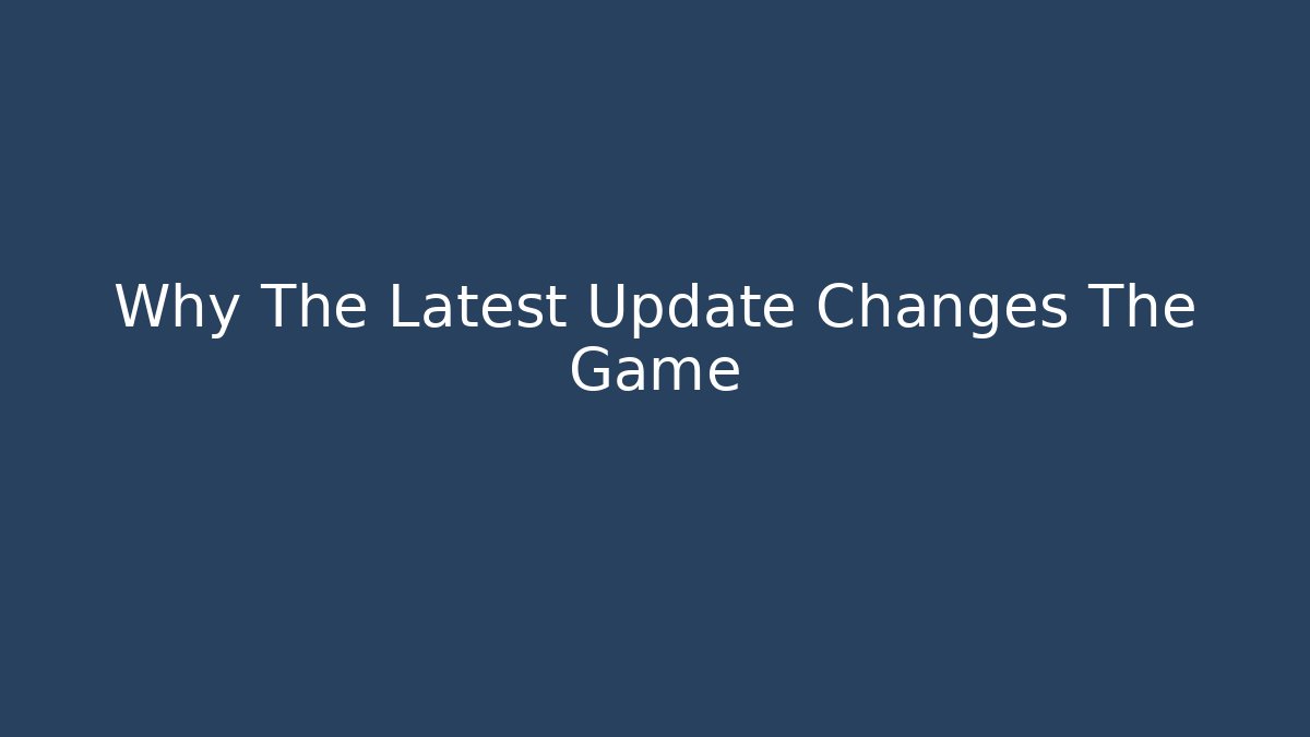 Why The Latest Update Changes The Game