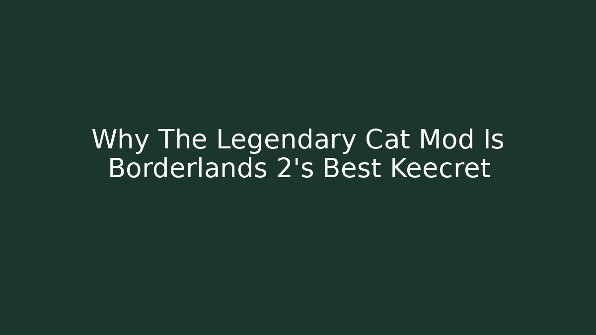 Why The Legendary Cat Mod Is Borderlands 2's Best Keecret