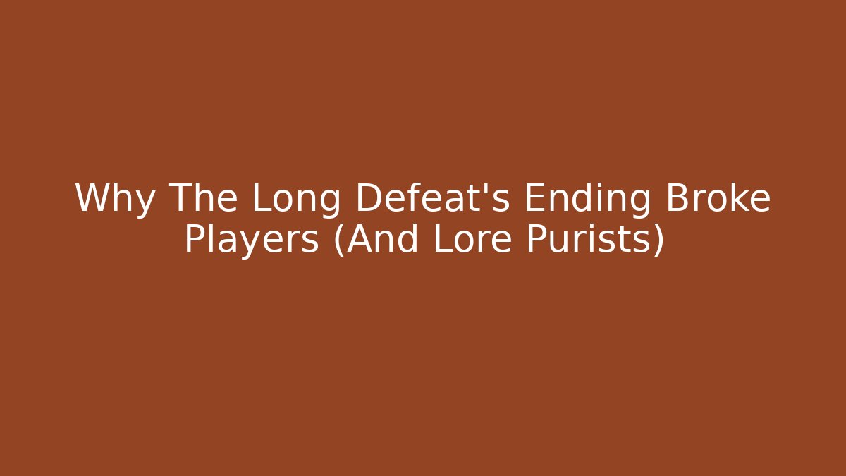 Why The Long Defeat's Ending Broke Players (And Lore Purists)