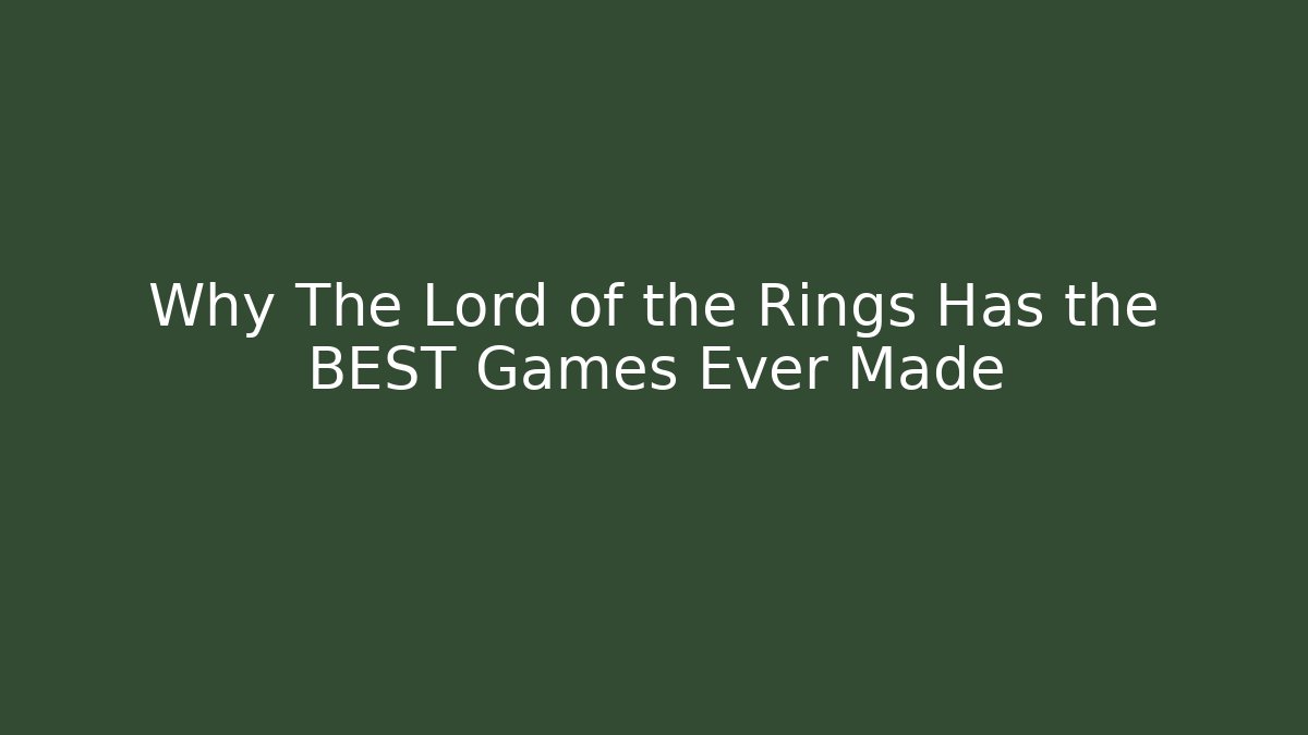 Why The Lord of the Rings Has the BEST Games Ever Made