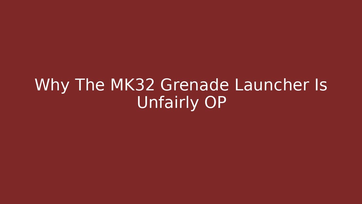 Why The MK32 Grenade Launcher Is Unfairly OP - Método de Aprovação