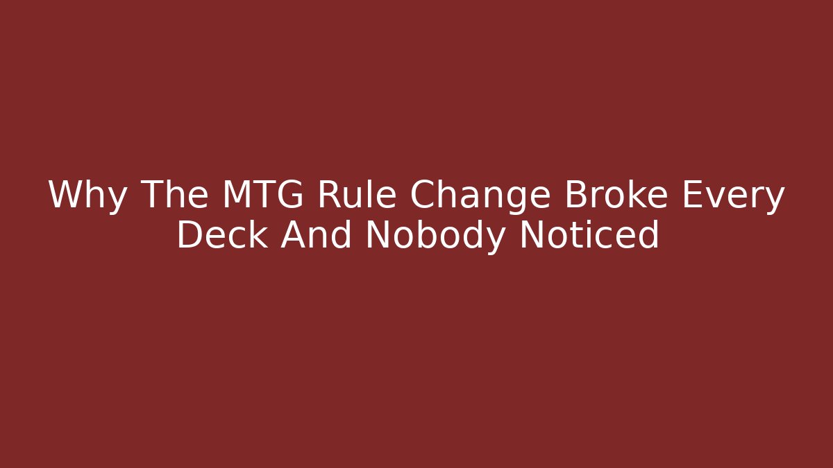 Why The MTG Rule Change Broke Every Deck And Nobody Noticed