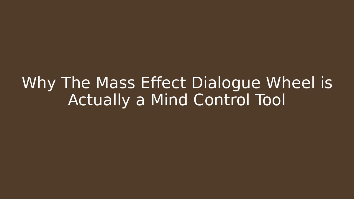Why The Mass Effect Dialogue Wheel is Actually a Mind Control Tool