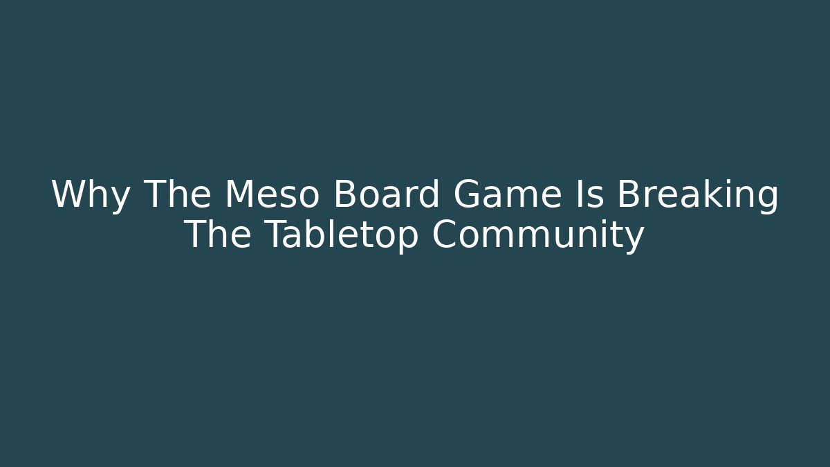 Why The Meso Board Game Is Breaking The Tabletop Community