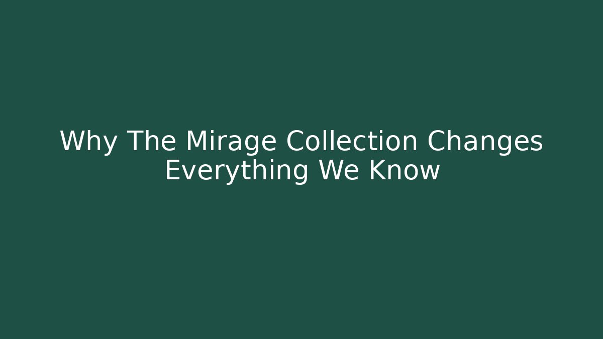 Why The Mirage Collection Changes Everything We Know