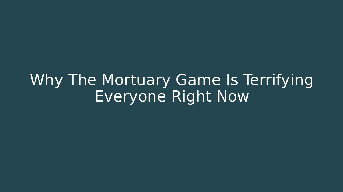 Why The Mortuary Game Is Terrifying Everyone Right Now