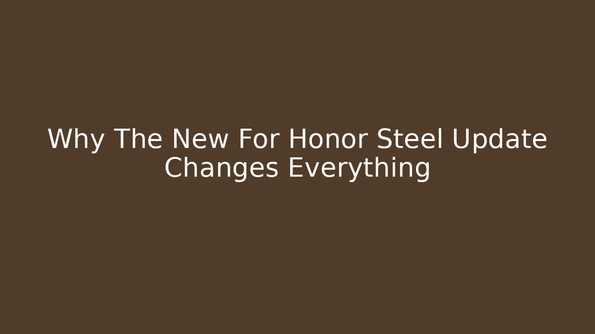 Why The New For Honor Steel Update Changes Everything